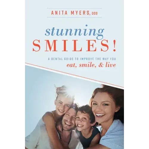 Stunning Smiles!: A Dental Guide to Improve the Way You Eat, Smile, & Live