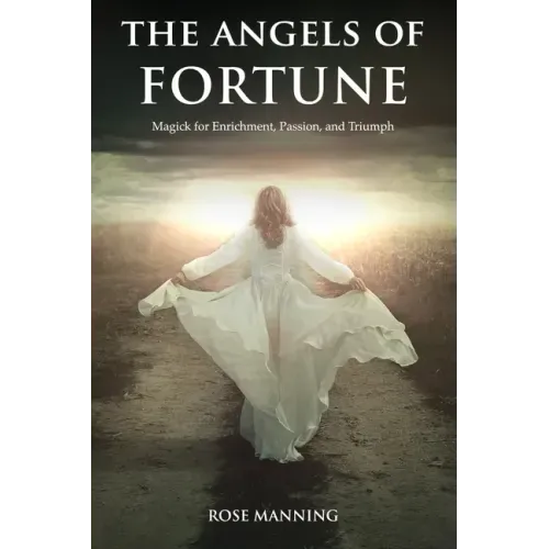 The Angels of Fortune: Magick for Enrichment, Passion, and Triumph