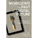 Mobilizing the Past for a Digital Future: The Potential of Digital Archaeology