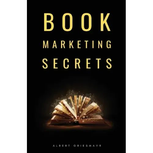 Book Marketing Secrets: The 10 fundamental secrets for selling more books and creating a successful book publishing career
