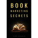 Book Marketing Secrets: The 10 fundamental secrets for selling more books and creating a successful book publishing career