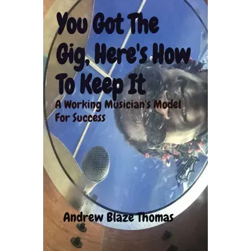You Got The Gig, Here's How To Keep It: A Working Musician's Model For Success