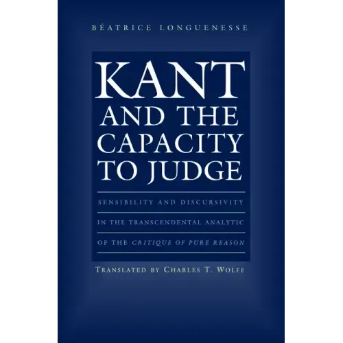 Kant and the Capacity to Judge: Sensibility and Discursivity in the Transcendental Analytic of the Critique of Pure Reason