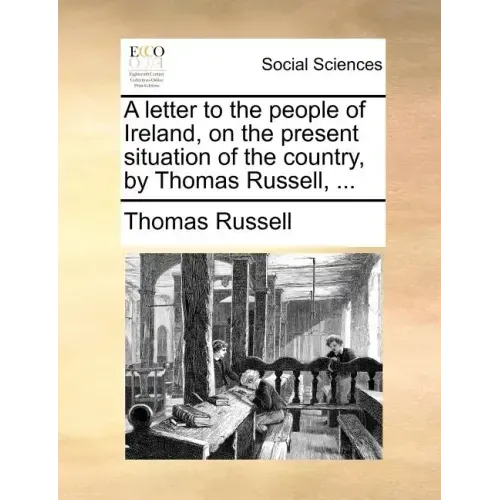A Letter to the People of Ireland, on the Present Situation of the Country, by Thomas Russell, ...