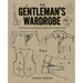 The Gentleman's Wardrobe: Vintage-Style Projects to Make for the Modern Man
