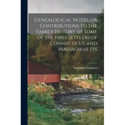 Genealogical Notes, or Contributions to the Family History of Some of the First Settlers of Connecticut and Massachusetts