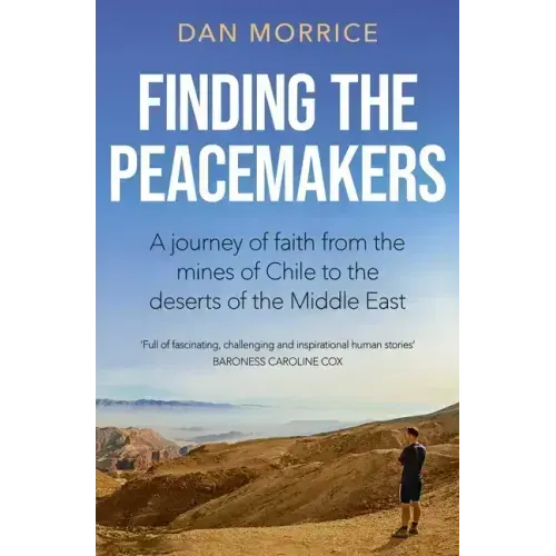 Finding the Peacemakers: A Journey of Faith from the Mines of Chile to the Deserts of the Middle East