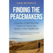 Finding the Peacemakers: A Journey of Faith from the Mines of Chile to the Deserts of the Middle East