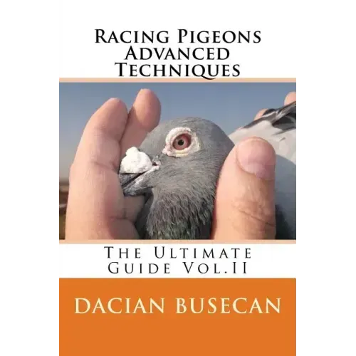 Racing Pigeons Advanced Techniques: The Ultimate Guide Vol. ll
