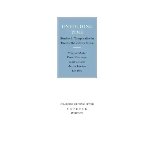 Unfolding Time: Studies in Temporality in Twentieth Century Music