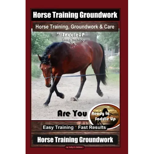 Horse Training Groundwork, Horse Training, Groundwork & Care By SaddleUP Horse Training, Are You Ready to Saddle Up? Easy Training * Fast Results, Hor
