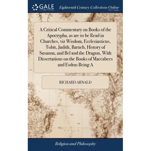 A Critical Commentary on Books of the Apocrypha, as are to be Read in Churches, viz Wisdom, Ecclesiasticus, Tobit, Judith, Baruch, History of Susanna,