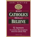 What Catholics Really Believe: Answers to Common Misconceptions about the Faith