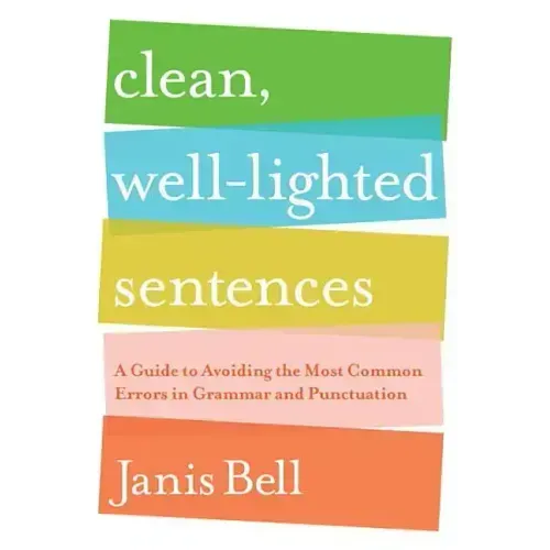 Clean, Well-Lighted Sentences: A Guide to Avoiding the Most Common Errors in Grammar and Punctuation