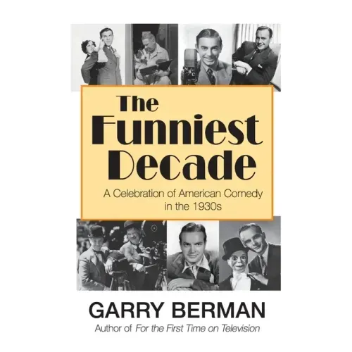 The Funniest Decade: A Celebration of American Comedy in the 1930s: A Celebration of American Comedy in the 1930s: A Celebration of America