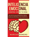 Inteligencia emocional - Control sobre tu vida: Guía práctica de autodesarrollo para el éxito en los negocios y en su vida personal: Mejore sus habili