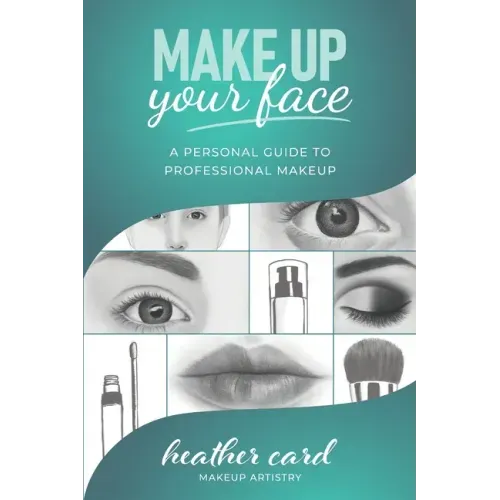 Make Up Your Face: A Personal Guide To Professional Makeup