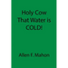 Holy Cow That Water is COLD!