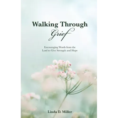 Walking Through Grief: Encouraging Words from the Lord to Give Strength and Hope