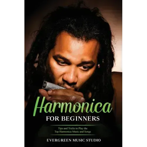 Harmonica for Beginners: Tips and Tricks to Play the Top Harmonica Music and Songs