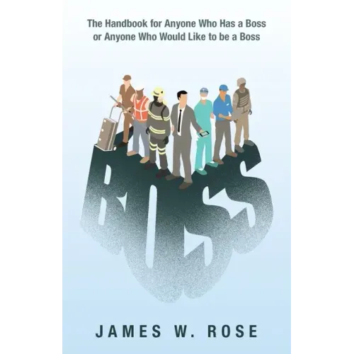 Boss: The Handbook for Anyone Who Has a Boss or Anyone Who Would Like to Be a Boss