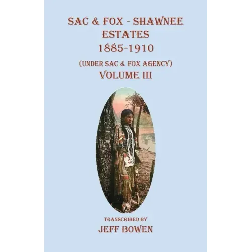 Sac & Fox - Shawnee Estates 1885-1910: (Under Sac & Fox Agency), Volume III