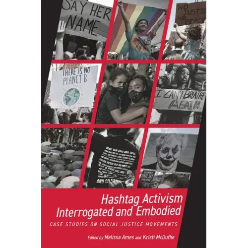 Hashtag Activism Interrogated and Embodied: Case Studies on Social Justice Movements