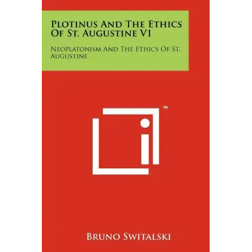 Plotinus And The Ethics Of St. Augustine V1: Neoplatonism And The Ethics Of St. Augustine