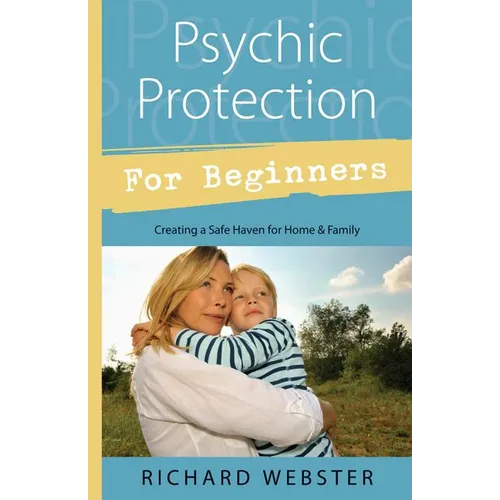 Psychic Protection for Beginners: Creating a Safe Haven for Home & Family