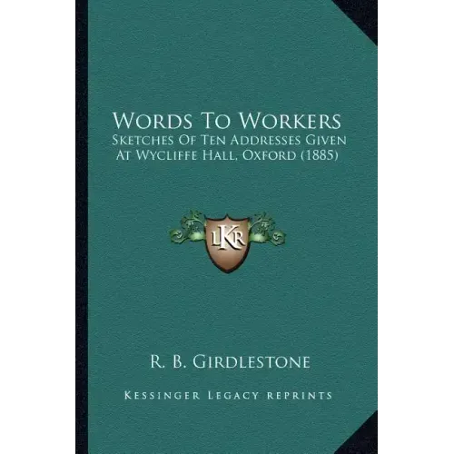 Words To Workers: Sketches Of Ten Addresses Given At Wycliffe Hall, Oxford (1885)