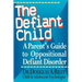 The Defiant Child: A Parent's Guide to Oppositional Defiant Disorder