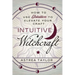 Intuitive Witchcraft: How to Use Intuition to Elevate Your Craft