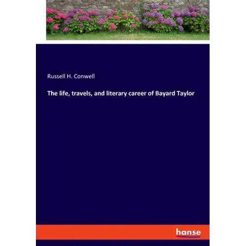 The life, travels, and literary career of Bayard Taylor