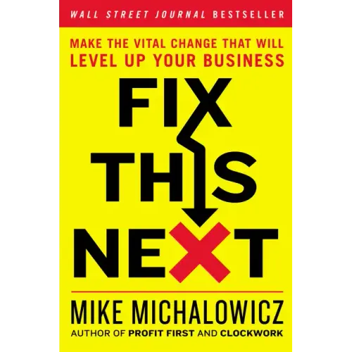 Fix This Next: Make the Vital Change That Will Level Up Your Business