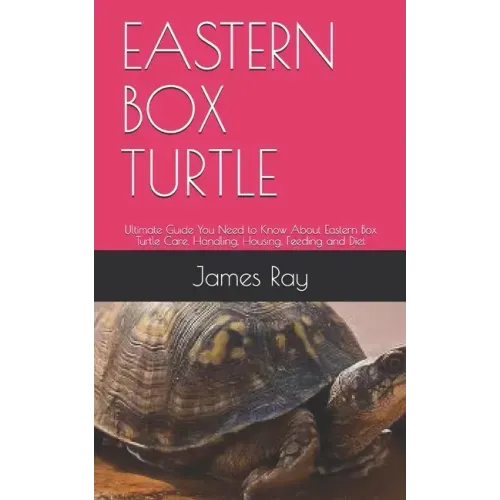 Eastern Box Turtle: Ultimate Guide You Need to Know About Eastern Box Turtle Care, Handling, Housing, Feeding and Diet