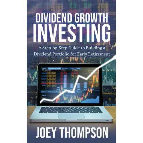 Dividend Growth Investing: A Step-by-Step Guide to Building a Dividend Portfolio for Early Retirement