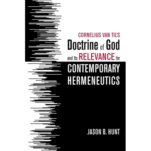 Cornelius Van Til's Doctrine of God and Its Relevance for Contemporary Hermeneutics