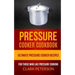 Pressure Cooker Cookbook: Ultimate Pressure Cooker Recipes (For Those Who Like Pressure Cooking)