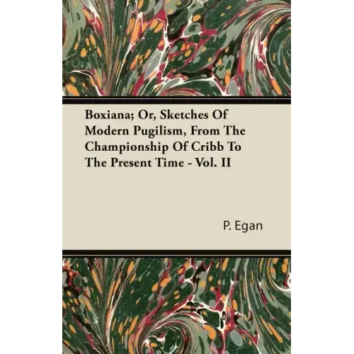 Boxiana; Or, Sketches Of Modern Pugilism, From The Championship Of Cribb To The Present Time - Vol. II