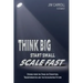 Think Big, Start Small, Scale Fast: Stories from the Stage on Disruption, Transformation and the Accelerating Future