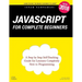 JavaScript for Complete Beginners: A Step by Step Self-Teaching Guide for Learners Completely New to Programming