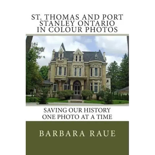 St. Thomas and Port Stanley Ontario in Colour Photos: Saving Our History One Photo at a Time