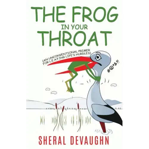 The Frog In Your Throat: An Unconventional Primer For L.E.A.P.ing Life's Hurdles