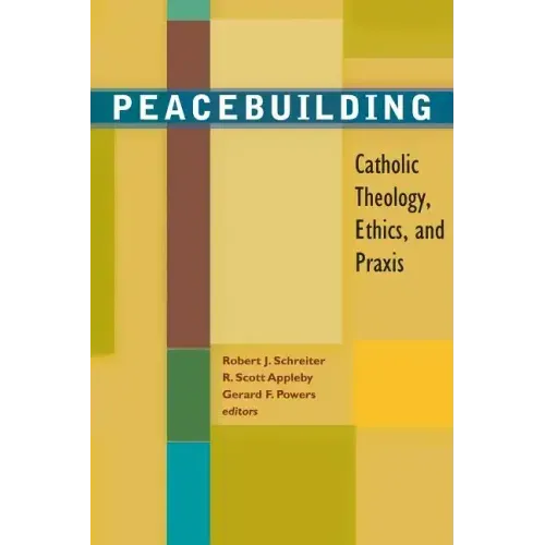 Peacebuilding: Catholic Theology, Ethics, and Praxis