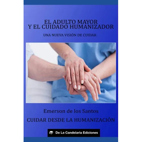 El adulto mayor y el cuidado humanizador: Una nueva visión de cuidar. Cuidar desde la humanización.