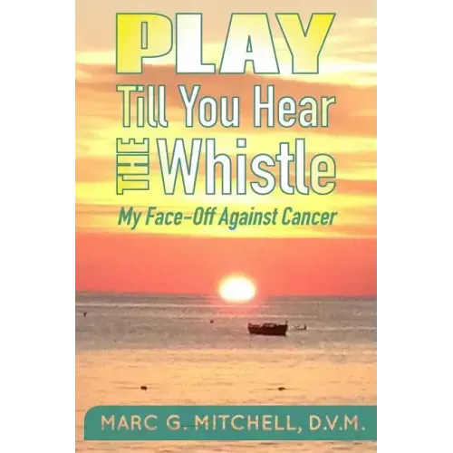 Play Till You Hear The Whistle: My Face-Off Against Cancer