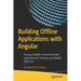 Building Offline Applications with Angular: Develop Reliable, Performant Web Applications for Desktop and Mobile Platforms