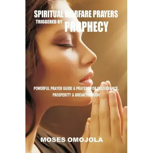 Spiritual Warfare Prayers Triggered by Prophecy: Powerful Prayer Guide & Prayers for Deliverance, Prosperity & Breakthrough