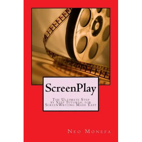 ScreenPlay: The Ultimate Step by Step Tutorial for ScreenWriting Made Easy
