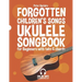 Forgotten Children's Songs - Ukulele Songbook for Beginners with Tabs and Chords